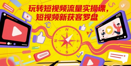 玩转短视频流量实操课，短视频新获客罗盘-悟空聊项目