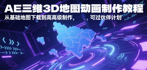 AE三维3D地图动画制作教程，从基础地图下载到高级制作，可过伙伴计划-悟空聊项目