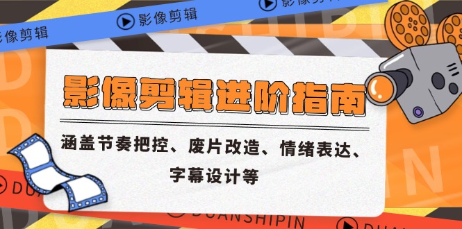 影像剪辑进阶指南，涵盖节奏把控、废片改造、情绪表达、字幕设计等-悟空聊项目