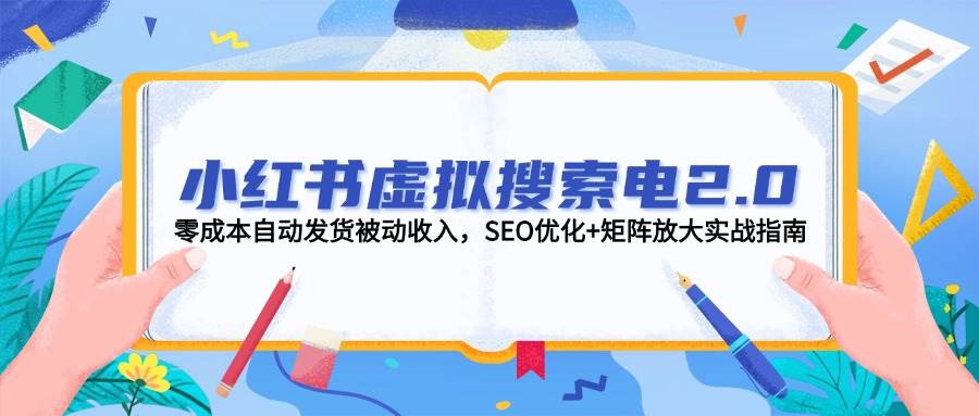 小红书虚拟搜索电2.0，零成本自动发货被动收入，SEO优化+矩阵放大实战指南-悟空聊项目