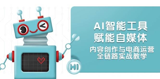 AI智能工具赋能自媒体，内容创作与电商运营，全链路实战教学-悟空聊项目