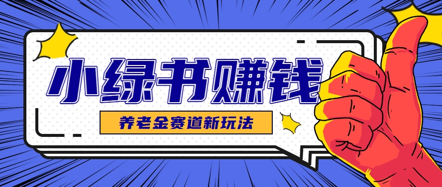 小绿书养老金赛道赚钱思路，利用业余时间轻松操作月入千元的副业项目-悟空聊项目