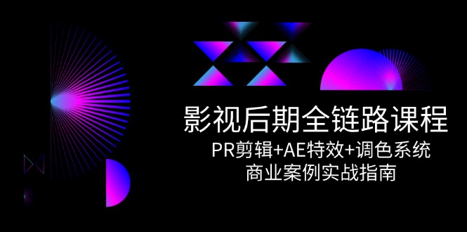 影视后期全链路课程，PR剪辑+AE特效+调色系统，商业案例实战指南-悟空聊项目