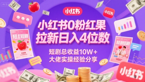 小红书0粉红果短剧拉新日入4位，数短剧总收益10W+大佬实操经验分享-悟空聊项目