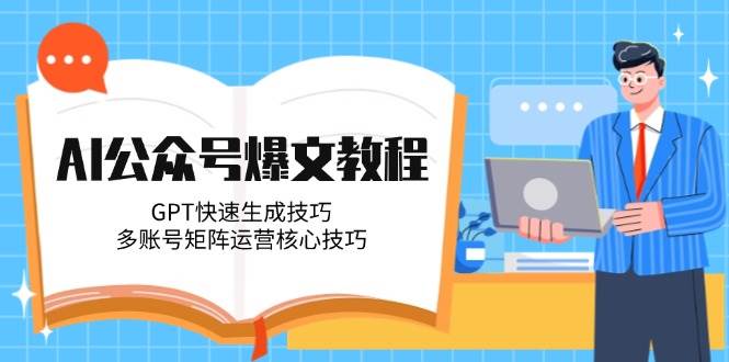 AI公众号爆文教程，GPT快速生成技巧，多账号矩阵运营核心技巧-悟空聊项目