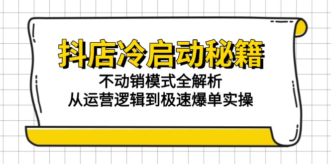 抖店冷启动秘籍：不动销模式全解析，从运营逻辑到极速爆单实操-悟空聊项目