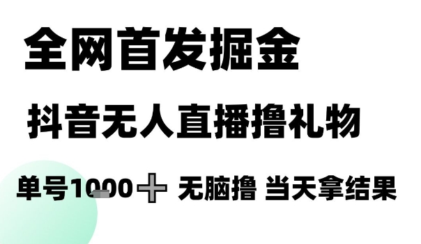 全网首发掘金抖音无人直播撸礼物，单号1k +无脑撸，当天拿结果【揭秘】-悟空聊项目