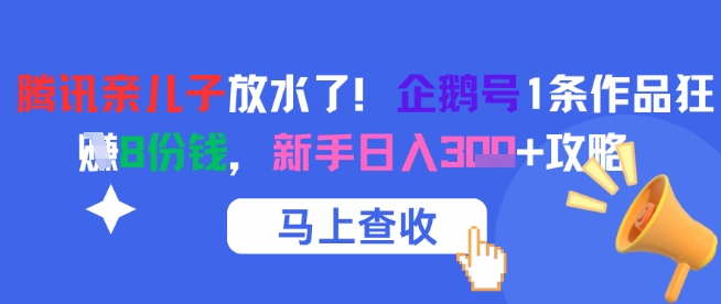 腾讯亲儿子放水了！企鹅号1条作品狂挣8份钱，新手日入3张+攻略-悟空聊项目