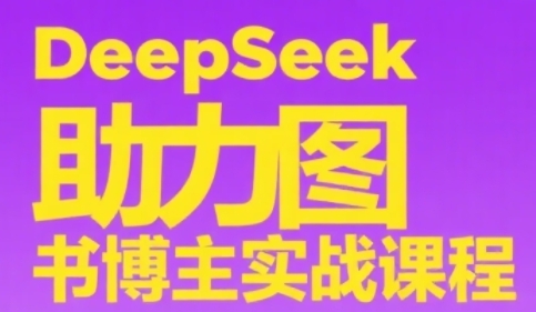 DeepSeek助力图书博主实战课，从0到1搭建账号、爆款选品逻辑、多维度内容制作技巧-悟空聊项目