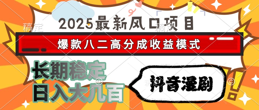2025最新风口项目 抖音漫剧 爆款八二高分成收益模式 长期稳定日入大几百-悟空聊项目