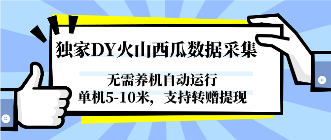 独家DY火山西瓜数据采集，无需养机自动运行，单机5-10米，支持转赠提现-悟空聊项目