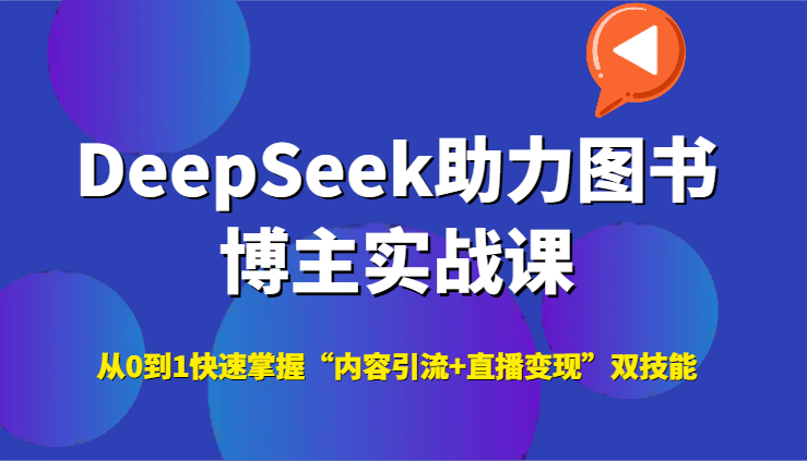 DeepSeek助力图书博主实战课，从0到1快速掌握“内容引流+直播变现”双技能-悟空聊项目
