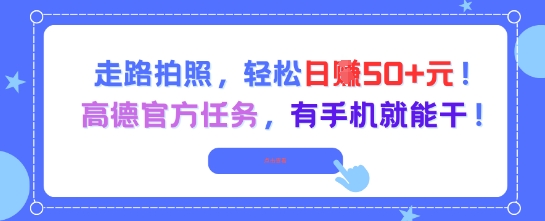 走路拍照，轻松日入50+!高德官方任务，有手机就能干-悟空聊项目