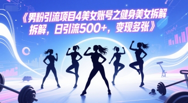 男粉引流项目4美女账号之健身美女拆解，日引流500+，变现多张-悟空聊项目