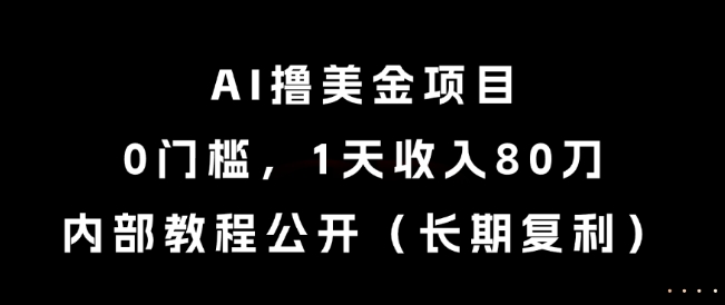 AI撸美金项目，0门槛，1天收入80刀，内部教程公开(长期复利)【揭秘】-悟空聊项目