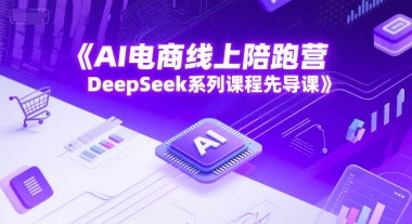 AI电商线上陪跑营，DeepSeek系列课程先导课-悟空聊项目