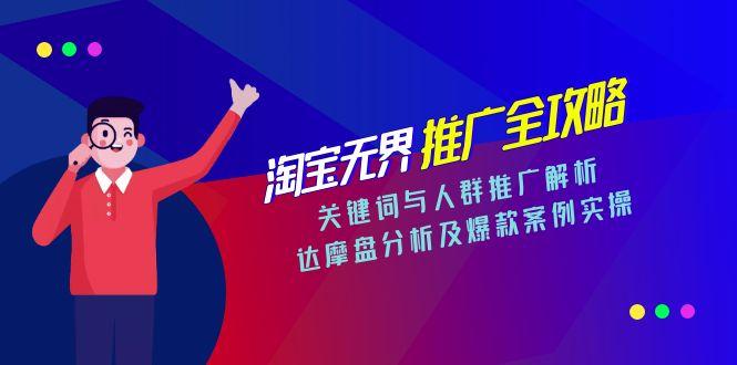 淘宝无界推广全攻略，关键词与人群推广解析，达摩盘分析及爆款案例实操-悟空聊项目