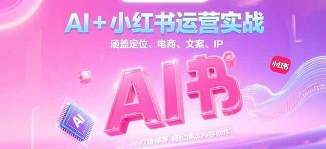 AI+小红书运营实战，涵盖定位、电商、文案、IP 打造等，轻松搞定内容创作-悟空聊项目