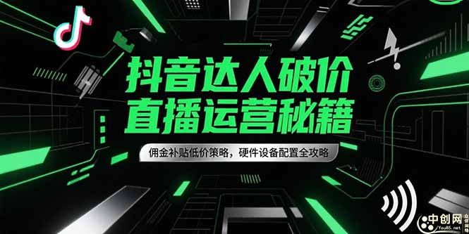 抖音达人破价直播运营秘籍，佣金补贴低价策略，硬件设备配置全攻略-悟空聊项目
