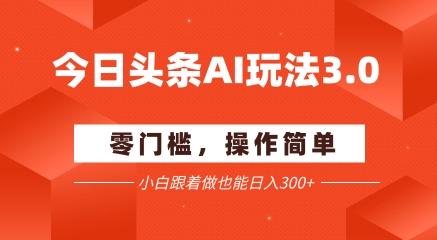 今日头条爆文玩法3.0  配合AI工具轻松矩阵    小白也能日入3张+-悟空聊项目