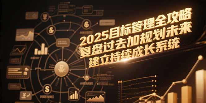 2025目标管理全攻略，复盘过去加规划未来，建立持续成长系统-悟空聊项目