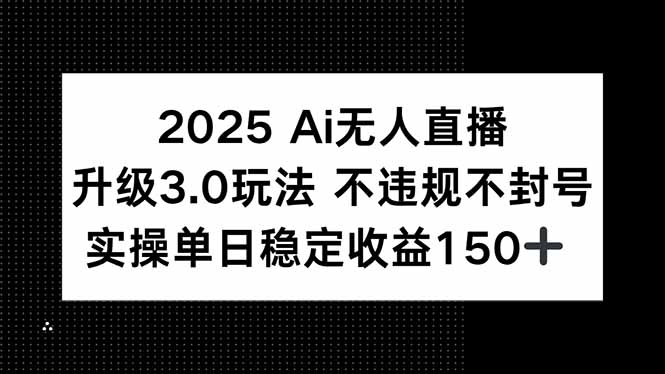 2025 AI无人直播升级3.0玩法，不违规 不封号，单日稳定收益150+-悟空聊项目