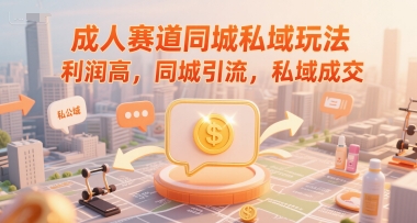 成人赛道同城私域玩法，利润高，同城引流，私域成交-悟空聊项目