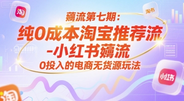 薅流第七期：纯0成本淘宝推荐流-小红书薅流最新版目，0投入的电商无货源玩法(附赠往期)-悟空聊项目