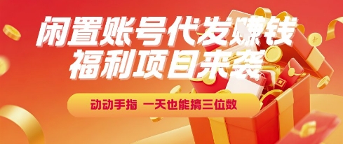 福利项目来袭，闲置账号代发挣钱，动动手指，一天也能搞三位数【揭秘】-悟空聊项目