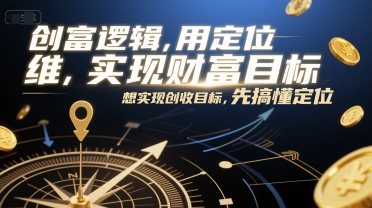创富逻辑，用定位思维实现财富目标，想实现创收目标，先搞懂定位-悟空聊项目