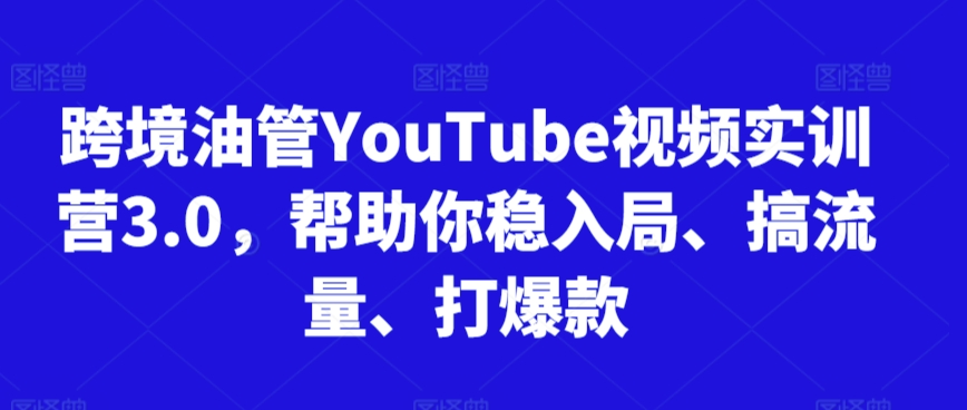 跨境油管YouTube视频实训营3.0，帮助你稳入局、搞流量、打爆款(更新2025)-悟空聊项目