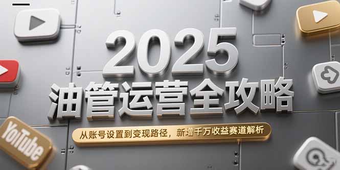 2025油管运营全攻略，从账号设置到变现路径，新增千万收益赛道解析-悟空聊项目
