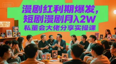 漫剧红利期爆发，短剧漫剧月入2W私董会大佬分享实操课-悟空聊项目