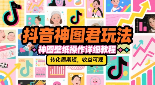 抖音神图君玩法，神图壁纸操作详细教程，转化周期短，收益可观-悟空聊项目