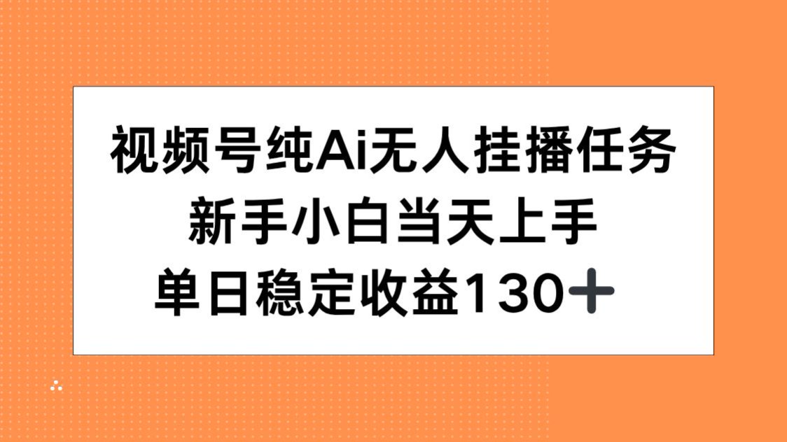 视频号纯AI无人挂播任务，新手小白当天上手，单日稳定收益130+-悟空聊项目