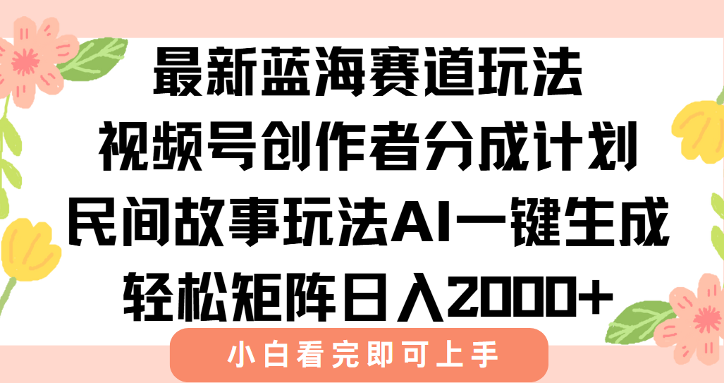 最新视频号创作者分成民间故事玩法，AI一键生成爆款视频，轻松日入2000+-悟空聊项目