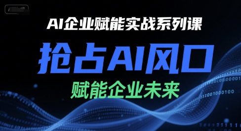 AI企业赋能实战系列课，抢占AI风口，赋能企业未来-悟空聊项目
