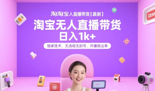 淘宝无人直播带货【最新】，日入1k+，独家技术，无违规无封号，开播就出单【揭秘】-悟空聊项目