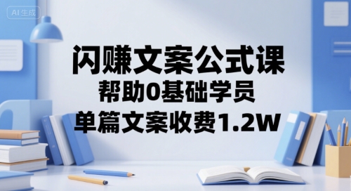 闪赚文案公式课，帮助0基础学员，单篇文案收费1.2W-悟空聊项目