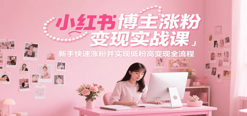 小红书博主涨粉变现实战课，新手快速涨粉并实现低粉高变现全流程-悟空聊项目