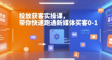 投放获客实操课，带你快速跑通新媒体买客0-1-悟空聊项目