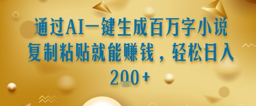通过AI一键生成百万字小说复制粘贴就能挣钱，轻松日入2张+【揭秘】-悟空聊项目