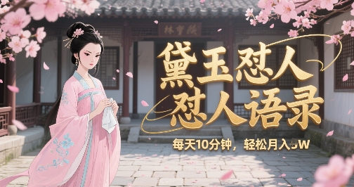 林黛玉怼人语录怼人鸡汤，AI产出图片视频文案，每天十分钟，创作者分成月收益1W+-悟空聊项目