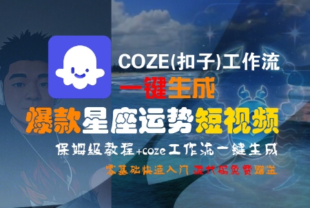 COZE(扣子)工作流一键生成爆款星座运势短视频，保姆级教程，零基础快速入门-悟空聊项目