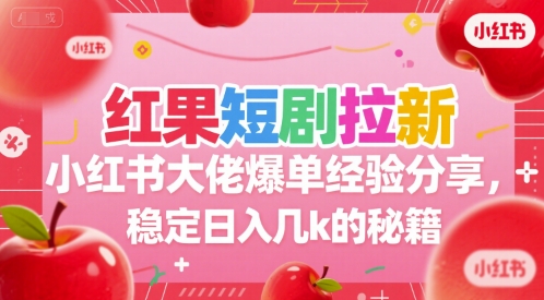 红果短剧拉新小红书大佬爆单经验分享，稳定日入几k的秘籍-悟空聊项目