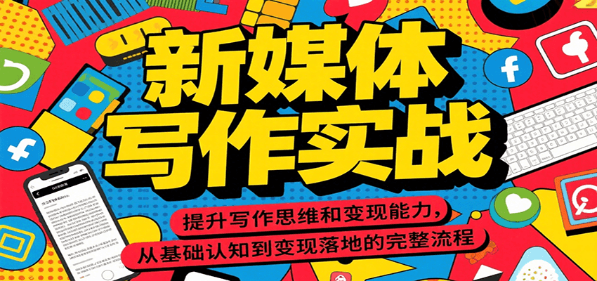 新媒体写作实战，提升写作思维和变现能力，从基础认知到变现落地的完整流程-悟空聊项目
