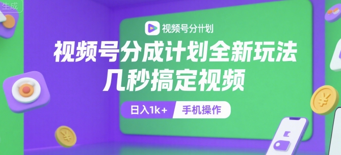 视频号分成计划全新玩法，几秒搞定视频，日入1k+，手机操作【揭秘】-悟空聊项目
