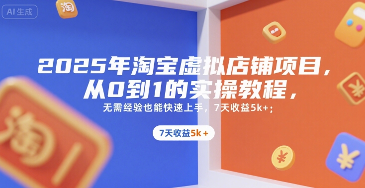 2025年淘宝虚拟店铺项目，从0到1的实操教程，无需经验也能快速上手，7天收益5k+-悟空聊项目