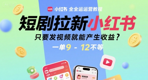 短剧拉新小红书全运营教程，只要发视频就能产生收益，一单9-12不等-悟空聊项目