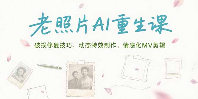 老照片AI重生课，破损修复技巧，动态特效制作，情感化MV剪辑-悟空聊项目
